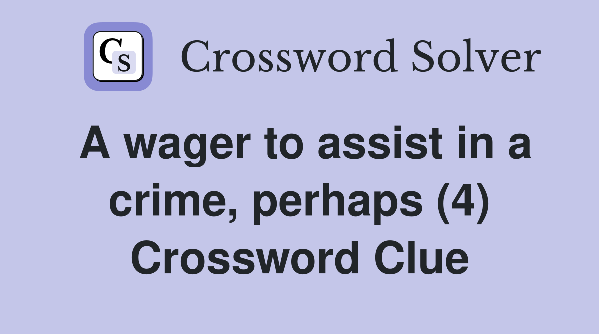 A wager to assist in a crime, perhaps (4) Crossword Clue