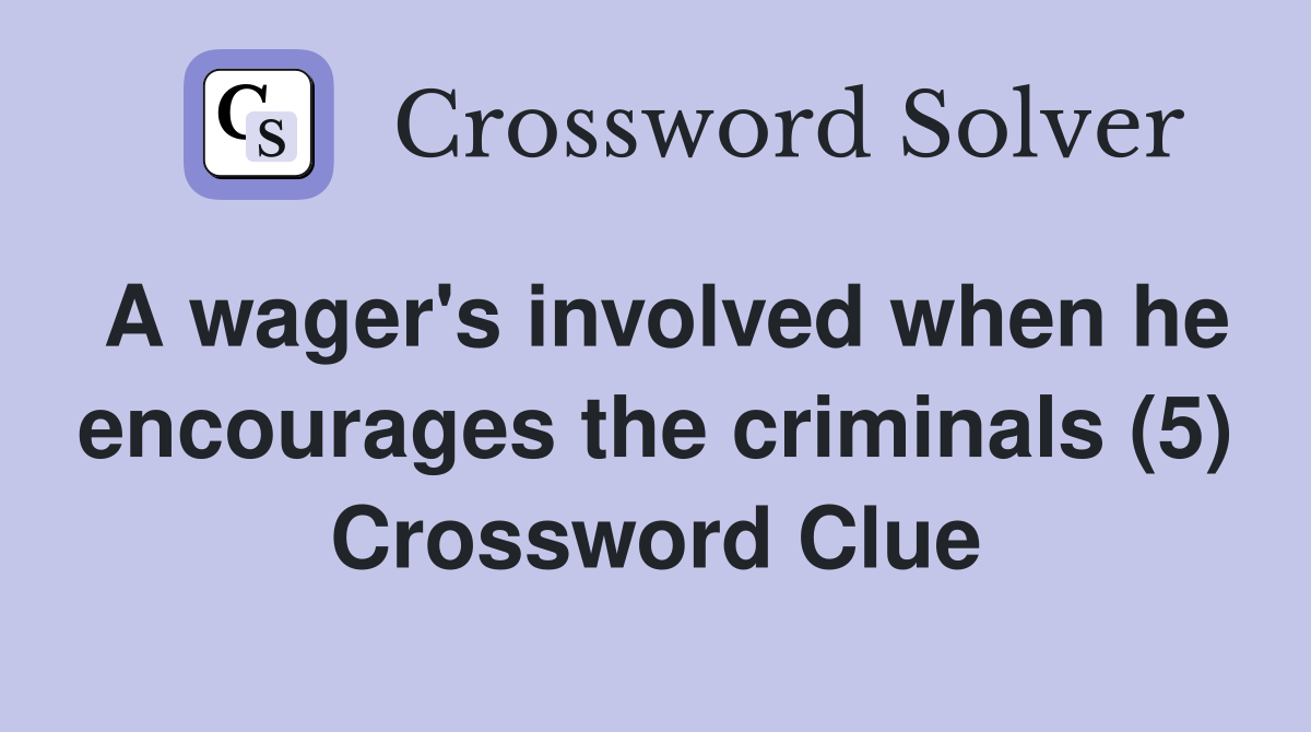 A wager's involved when he encourages the criminals (5) Crossword Clue