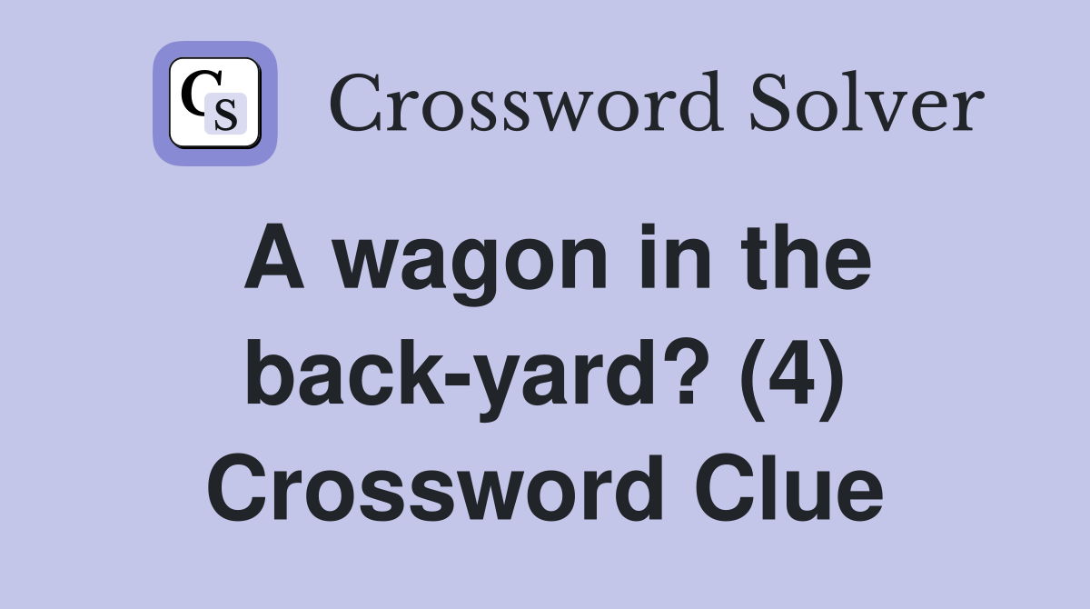 A wagon in the back-yard? (4) Crossword Clue