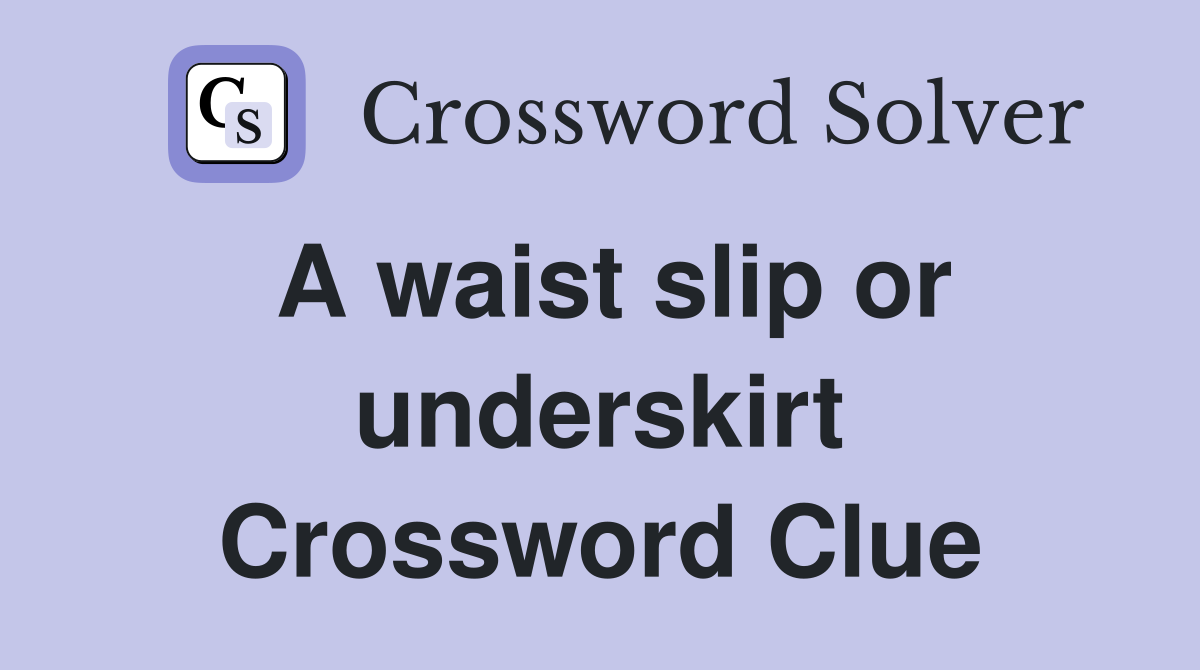 A waist slip or underskirt Crossword Clue