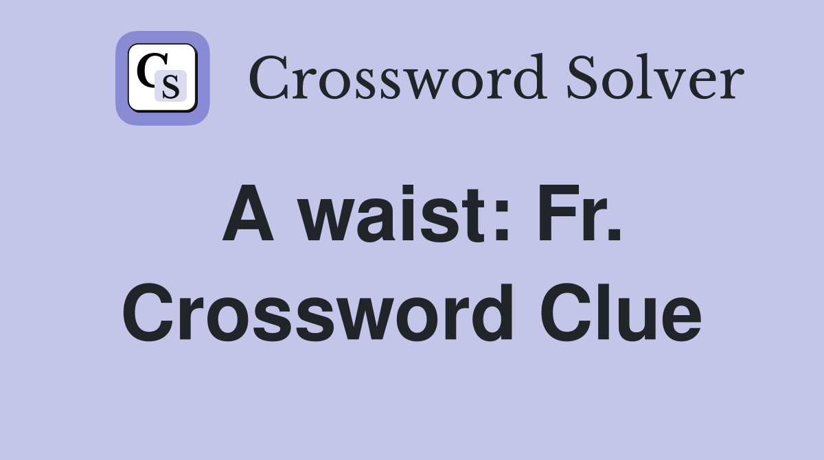 A waist: Fr. Crossword Clue