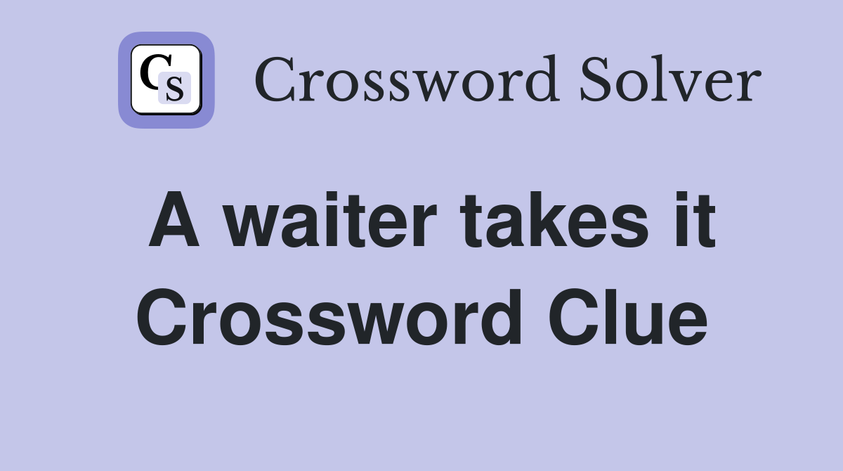 A waiter takes it Crossword Clue