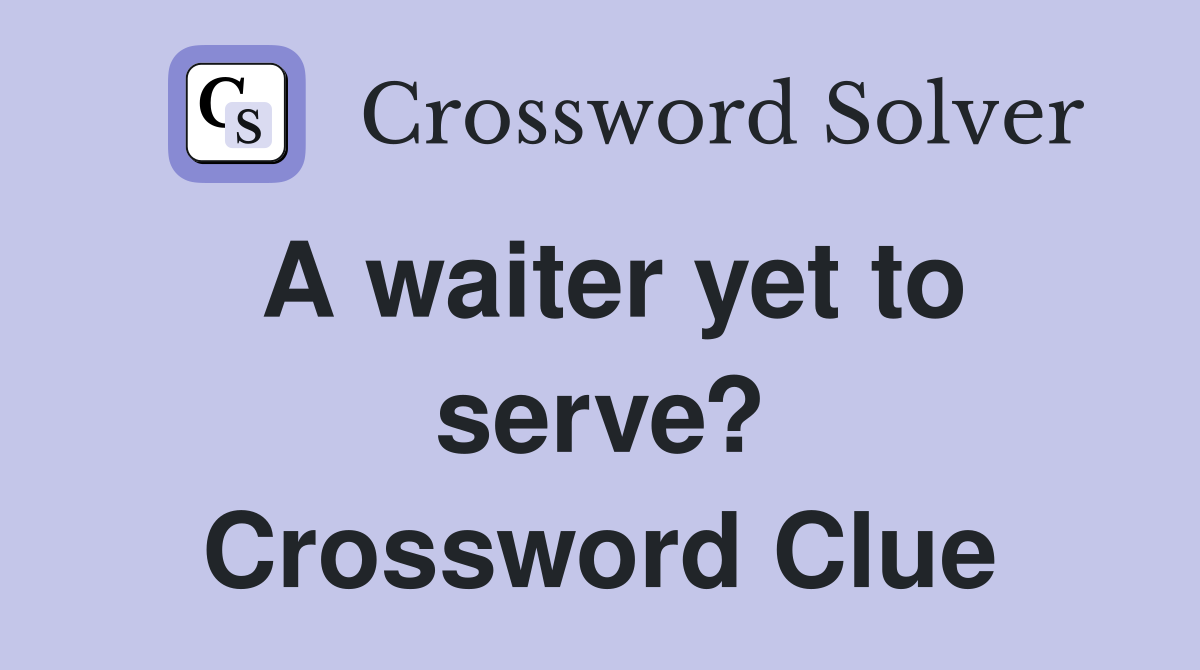 A waiter yet to serve? Crossword Clue