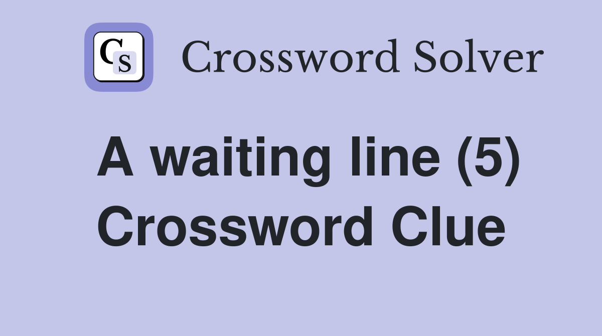 A waiting line (5) Crossword Clue