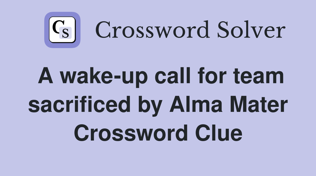 A wake-up call for team sacrificed by Alma Mater Crossword Clue