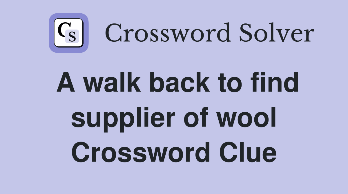 A walk back to find supplier of wool Crossword Clue