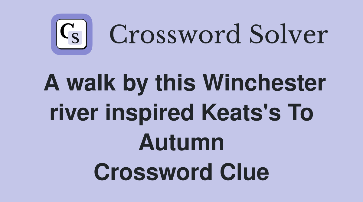 A walk by this Winchester river inspired Keats's To Autumn Crossword Clue