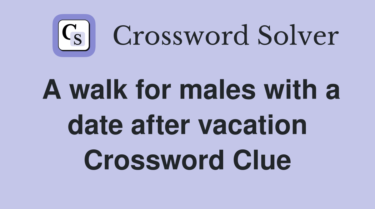 A walk for males with a date after vacation Crossword Clue