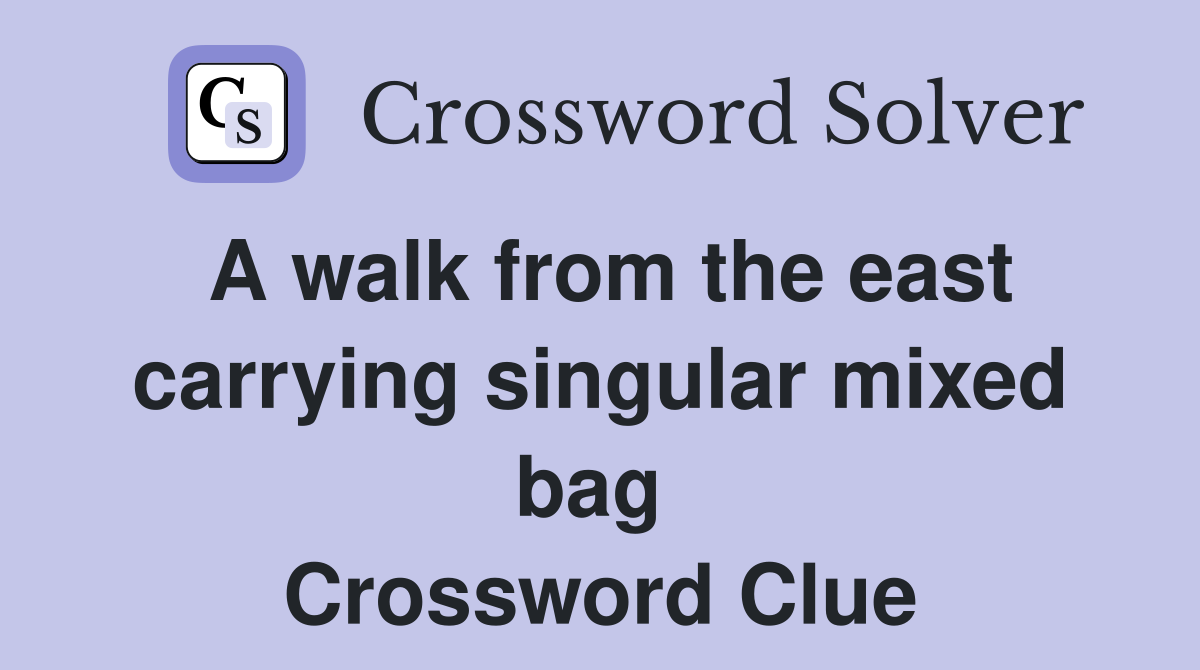 A walk from the east carrying singular mixed bag  Crossword Clue