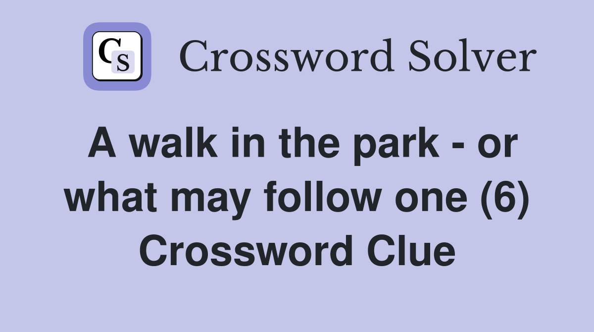 A walk in the park - or what may follow one (6) Crossword Clue
