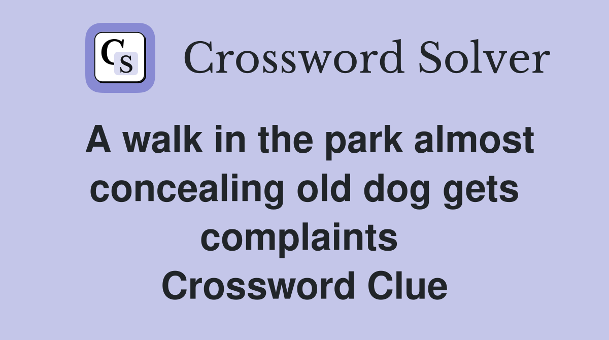A walk in the park almost concealing old dog gets complaints  Crossword Clue