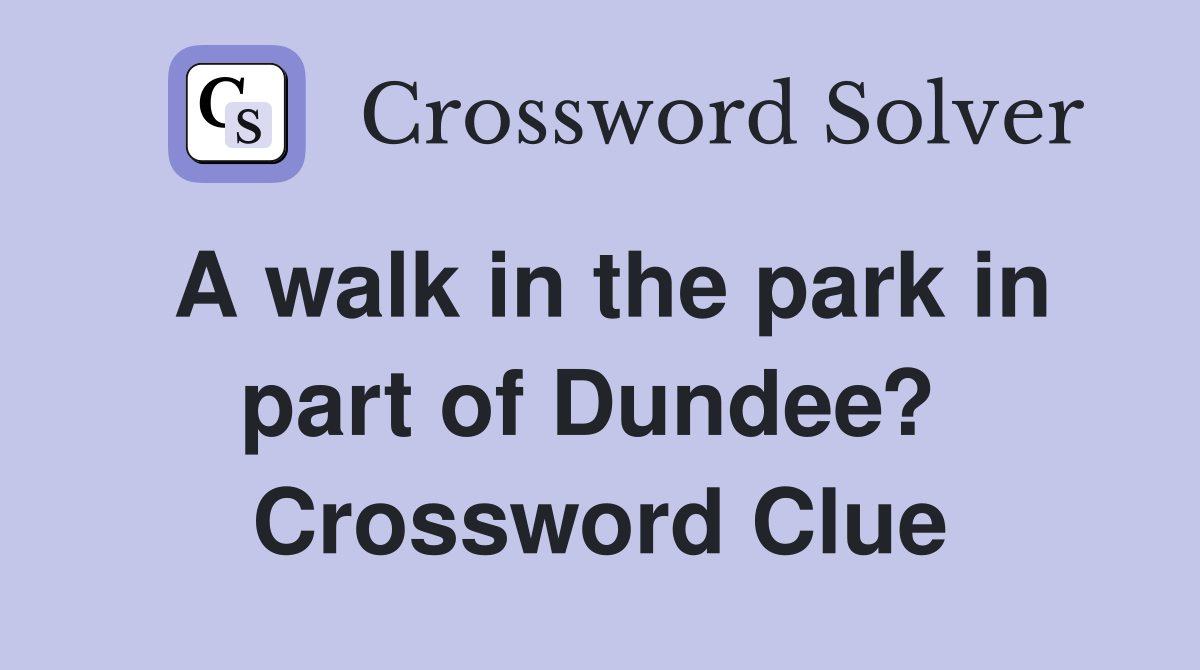 A walk in the park in part of Dundee?  Crossword Clue