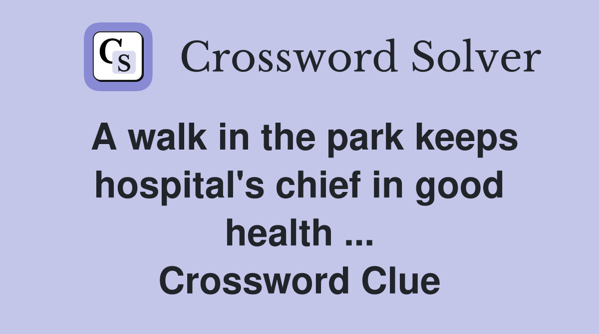 A walk in the park keeps hospital's chief in good health ... Crossword Clue