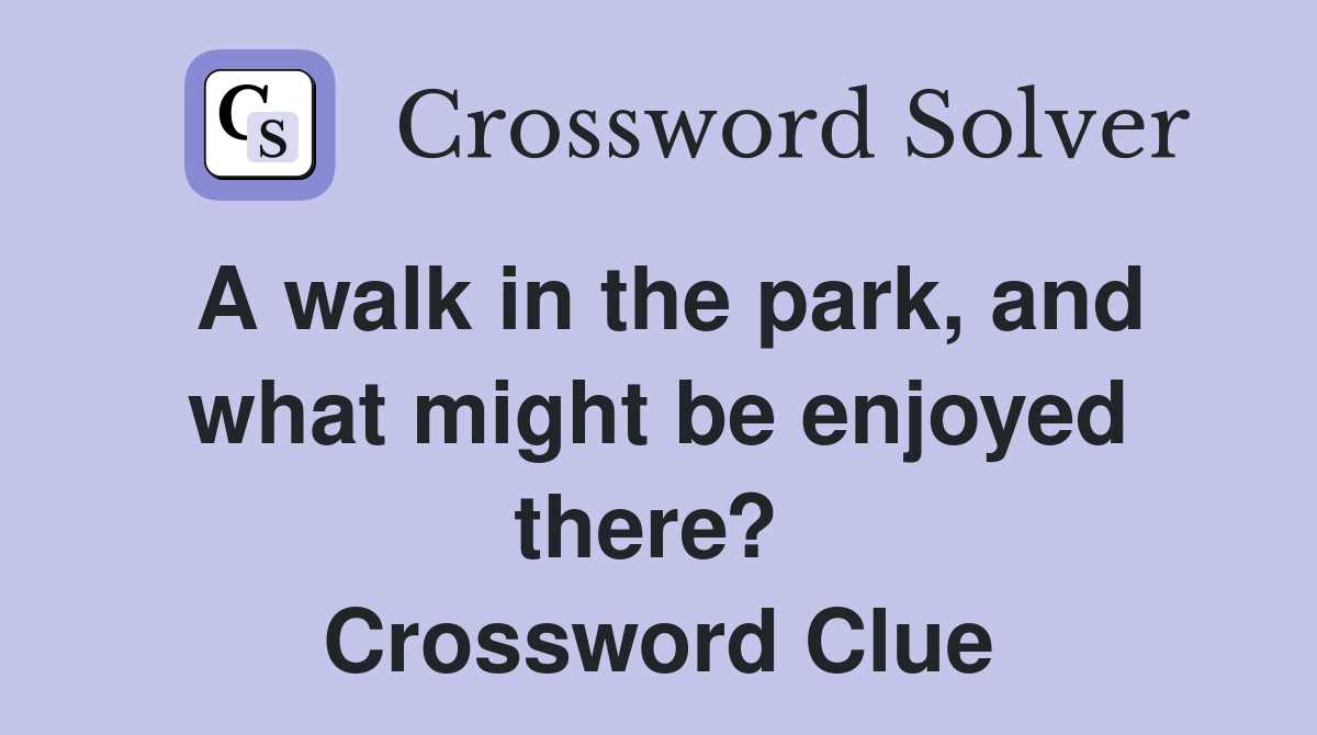 A walk in the park, and what might be enjoyed there?  Crossword Clue