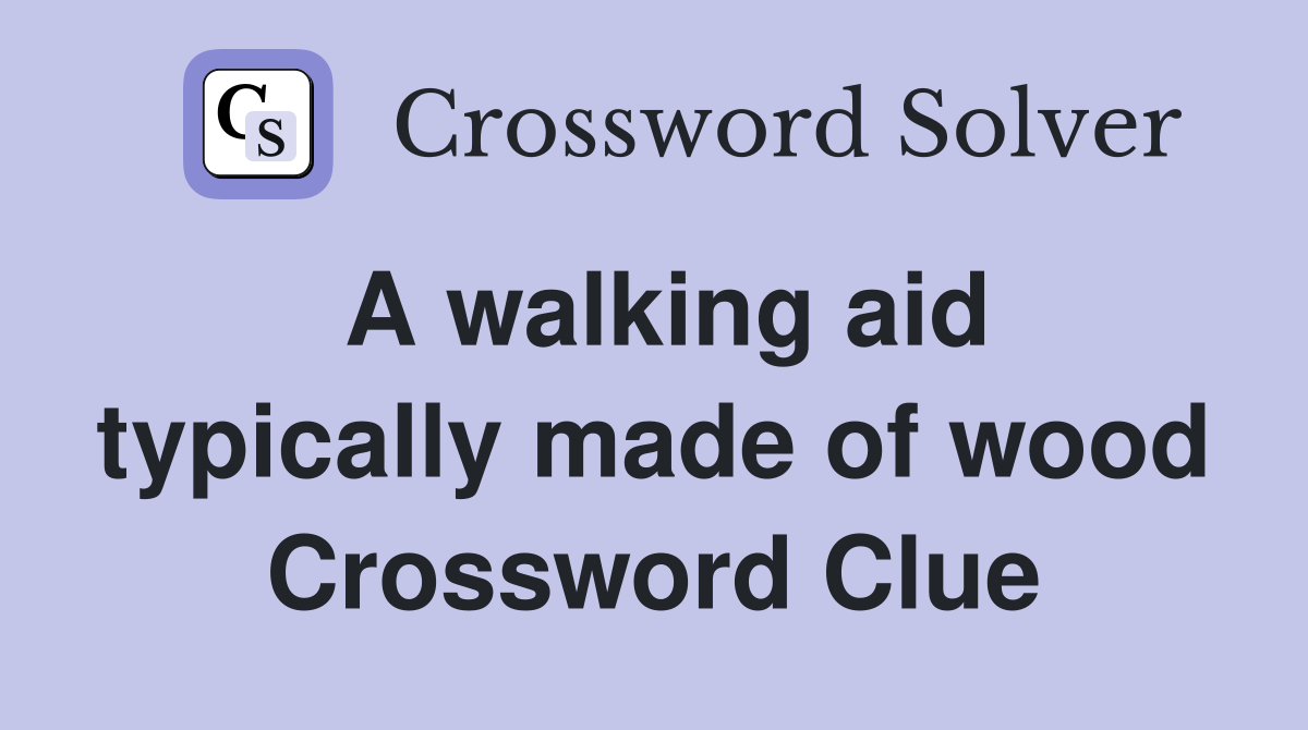 A walking aid typically made of wood Crossword Clue