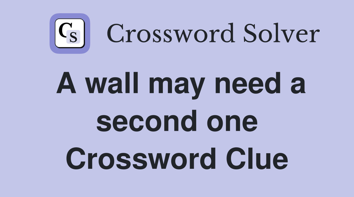 A wall may need a second one Crossword Clue