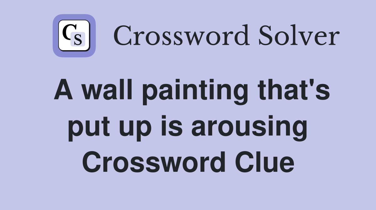 A wall painting that's put up is arousing Crossword Clue