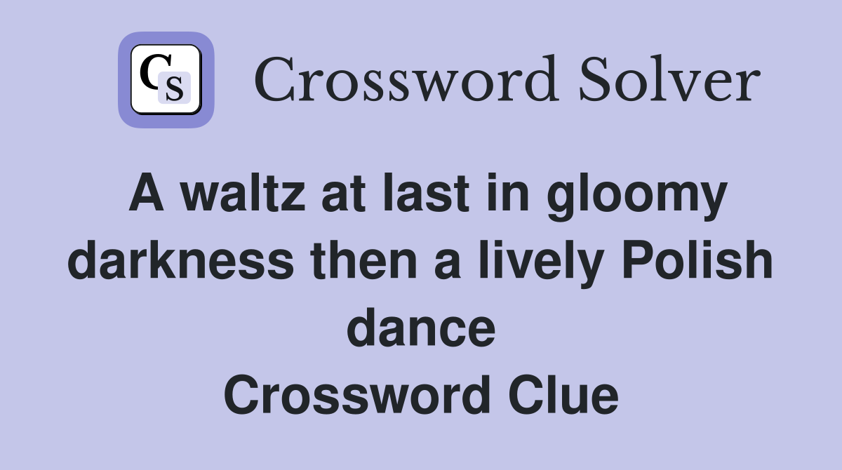 A waltz at last in gloomy darkness then a lively Polish dance Crossword Clue