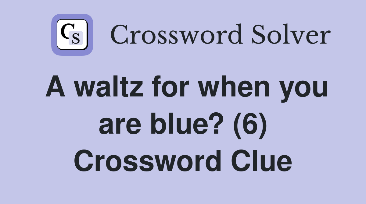 A waltz for when you are blue? (6) Crossword Clue