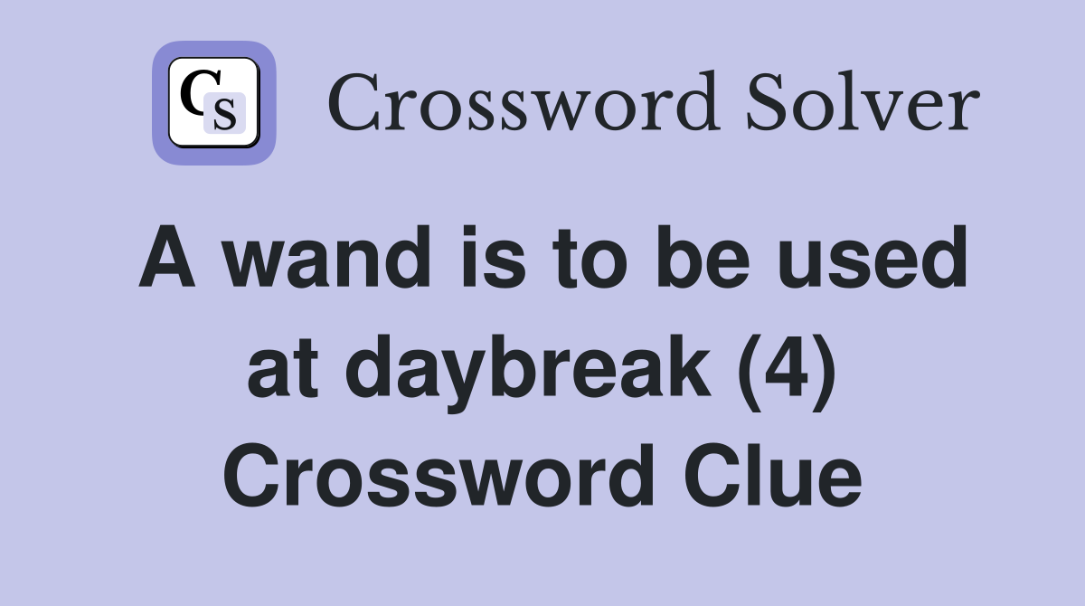 A wand is to be used at daybreak (4) Crossword Clue
