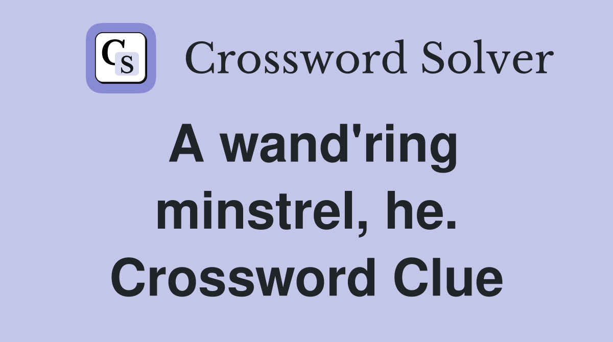 A wand'ring minstrel, he. Crossword Clue
