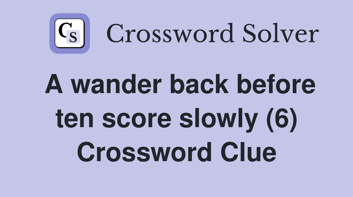 A wander back before ten score slowly (6) Crossword Clue