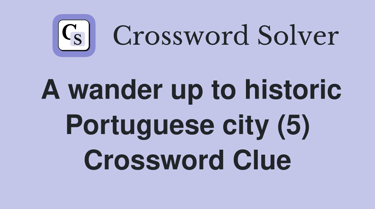 A wander up to historic Portuguese city (5) Crossword Clue
