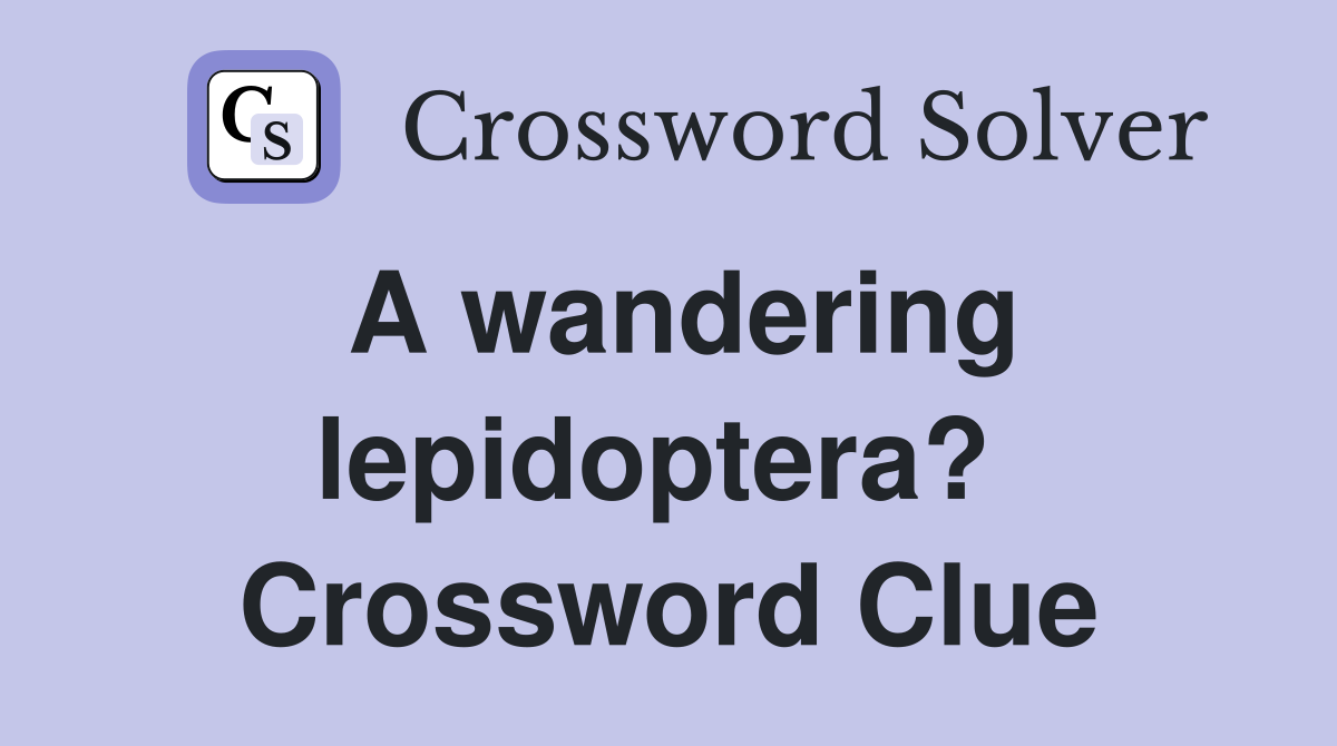 A wandering lepidoptera?  Crossword Clue