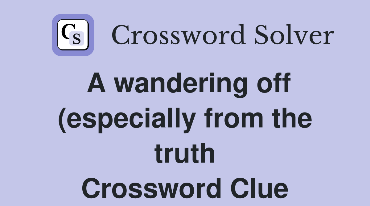A wandering off (especially from the truth) Crossword Clue Answers A wandering off (especially from the truth) Crossword Clue Answers