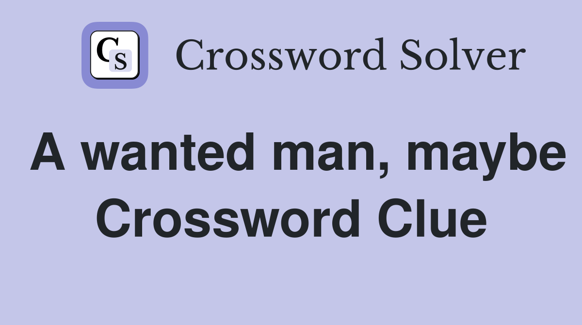 A wanted man, maybe Crossword Clue