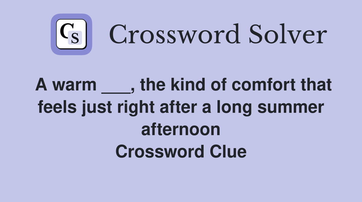 A warm ___, the kind of comfort that feels just right after a long summer afternoon Crossword Clue