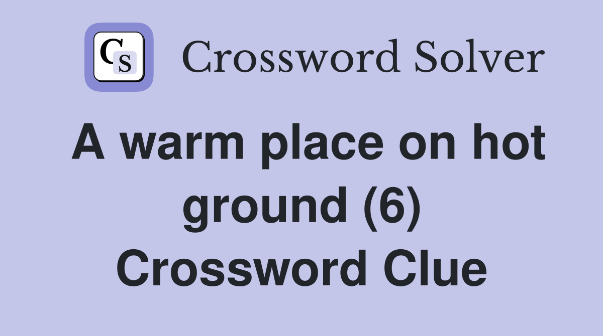 A warm place on hot ground (6) Crossword Clue