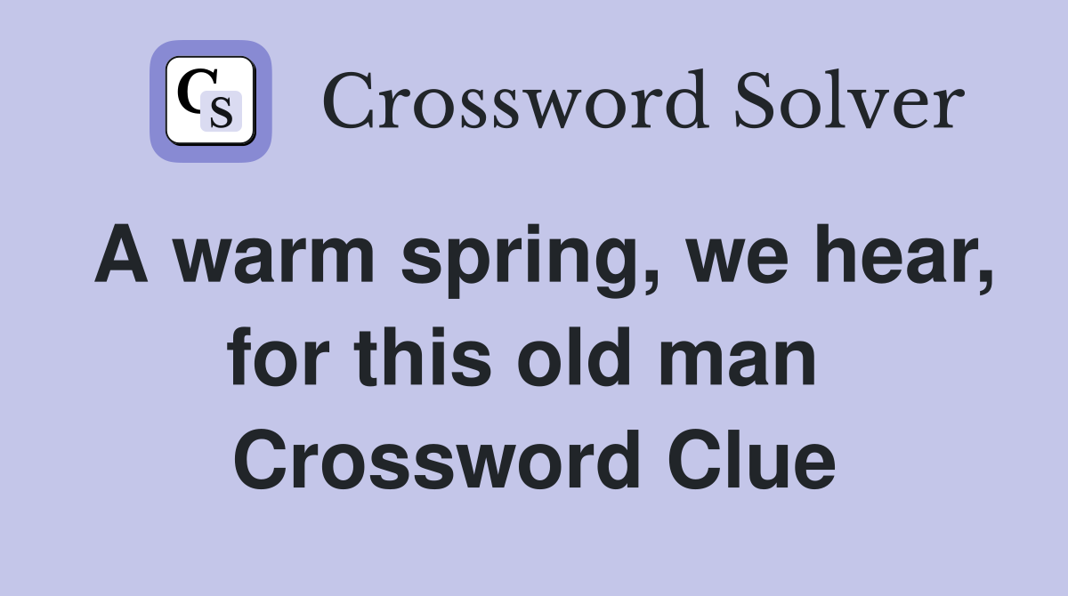 A warm spring, we hear, for this old man  Crossword Clue