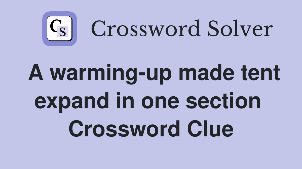 A warming-up made tent expand in one section  Crossword Clue