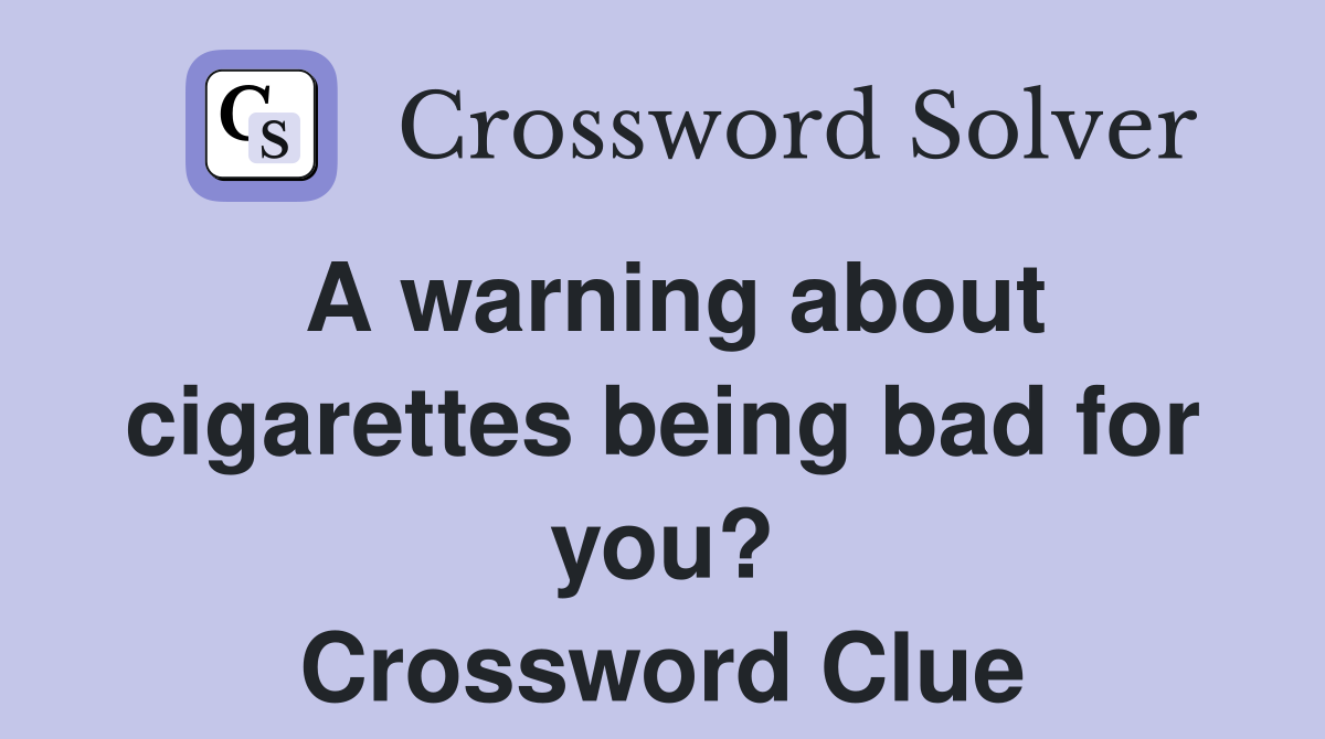 A warning about cigarettes being bad for you? Crossword Clue