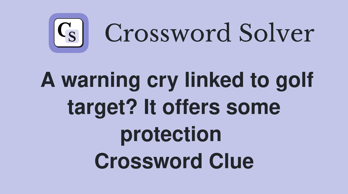 A warning cry linked to golf target? It offers some protection  Crossword Clue