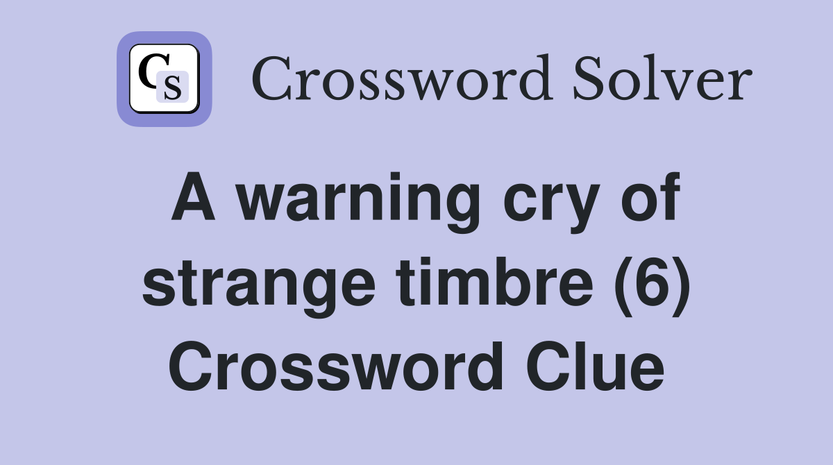 A warning cry of strange timbre (6) Crossword Clue