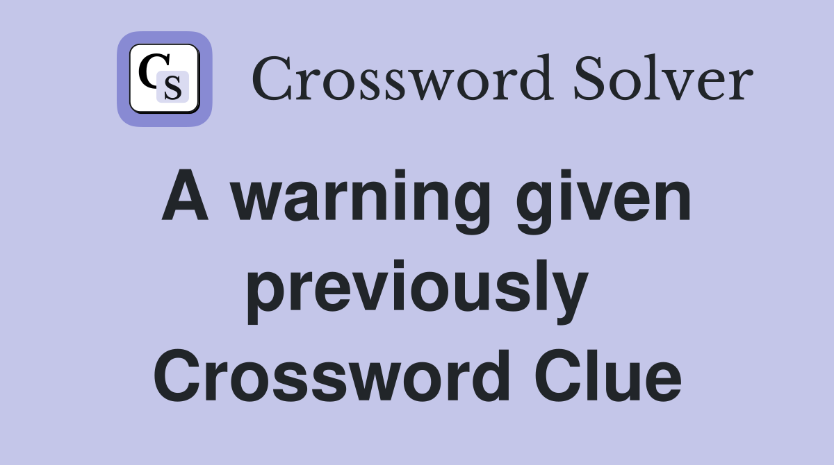 A warning given previously Crossword Clue