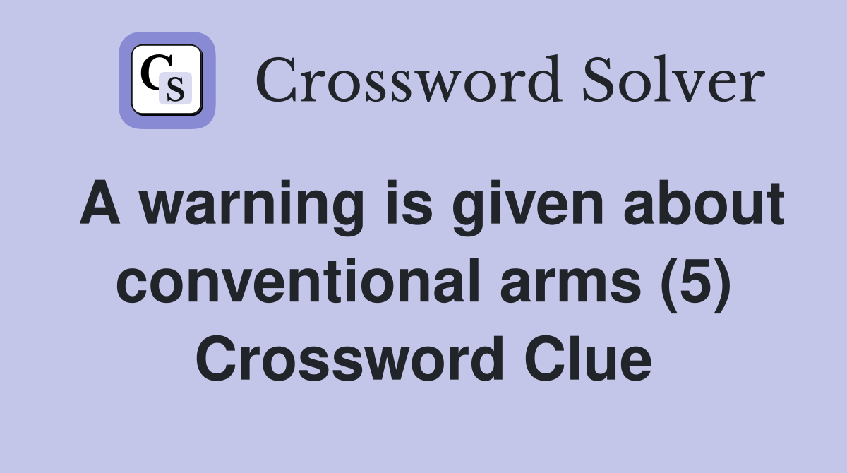 A warning is given about conventional arms (5) Crossword Clue