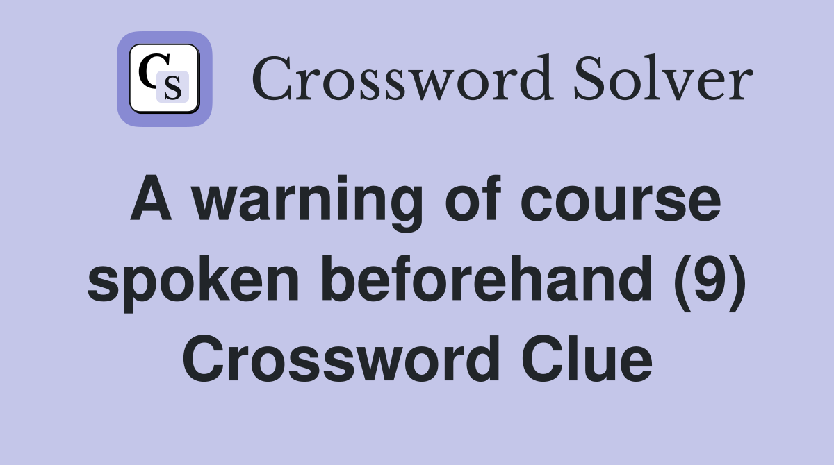 A warning of course spoken beforehand (9) Crossword Clue