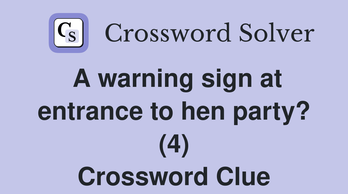 A warning sign at entrance to hen party? (4) Crossword Clue