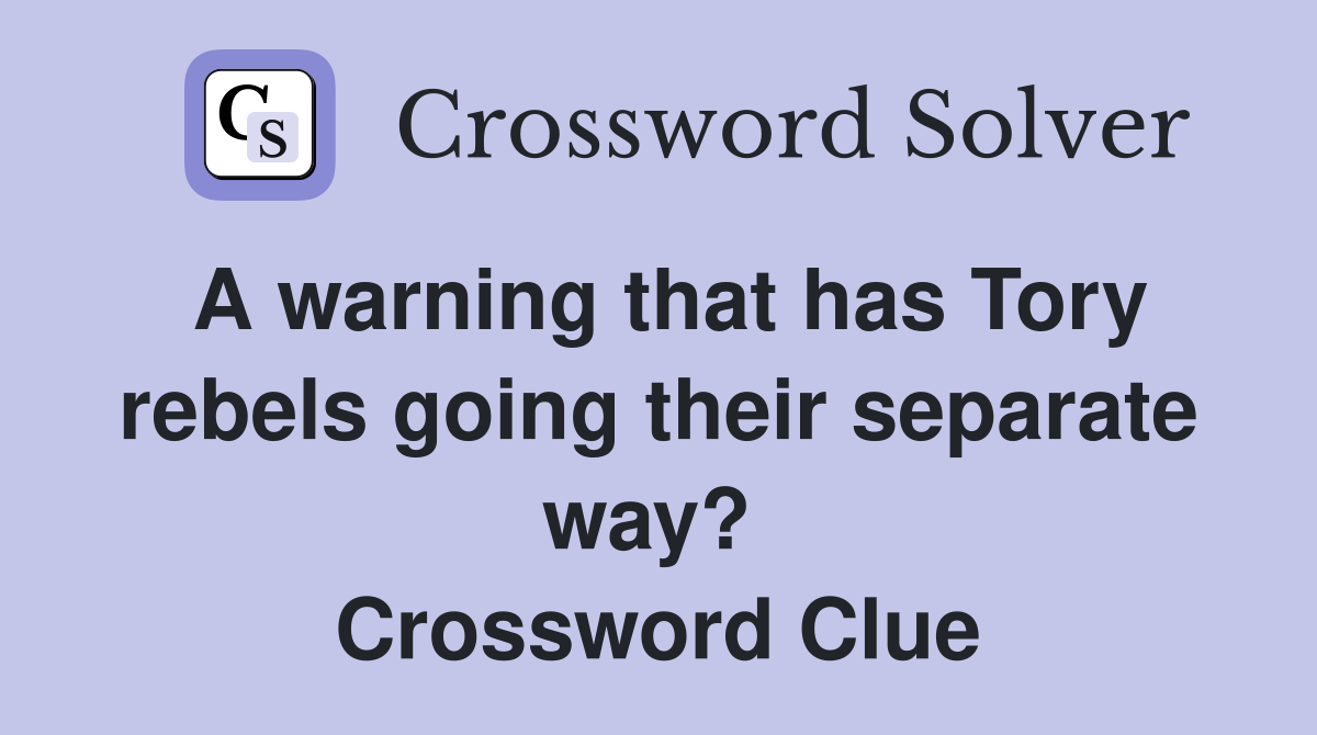 A warning that has Tory rebels going their separate way?  Crossword Clue