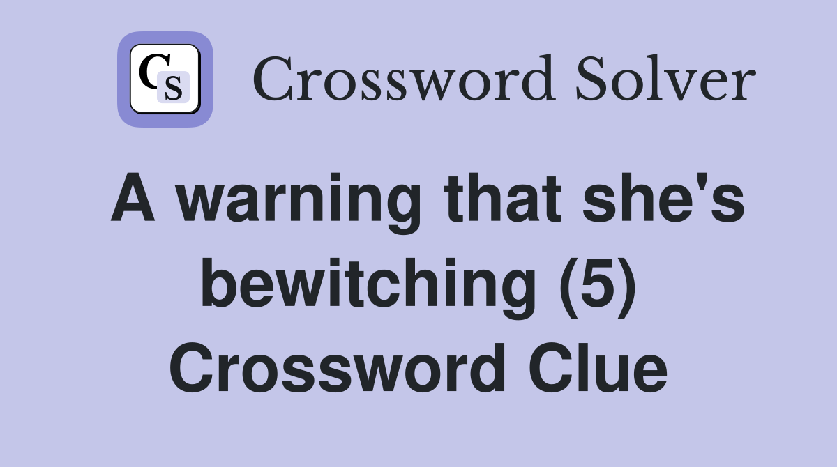 A warning that she's bewitching (5) Crossword Clue