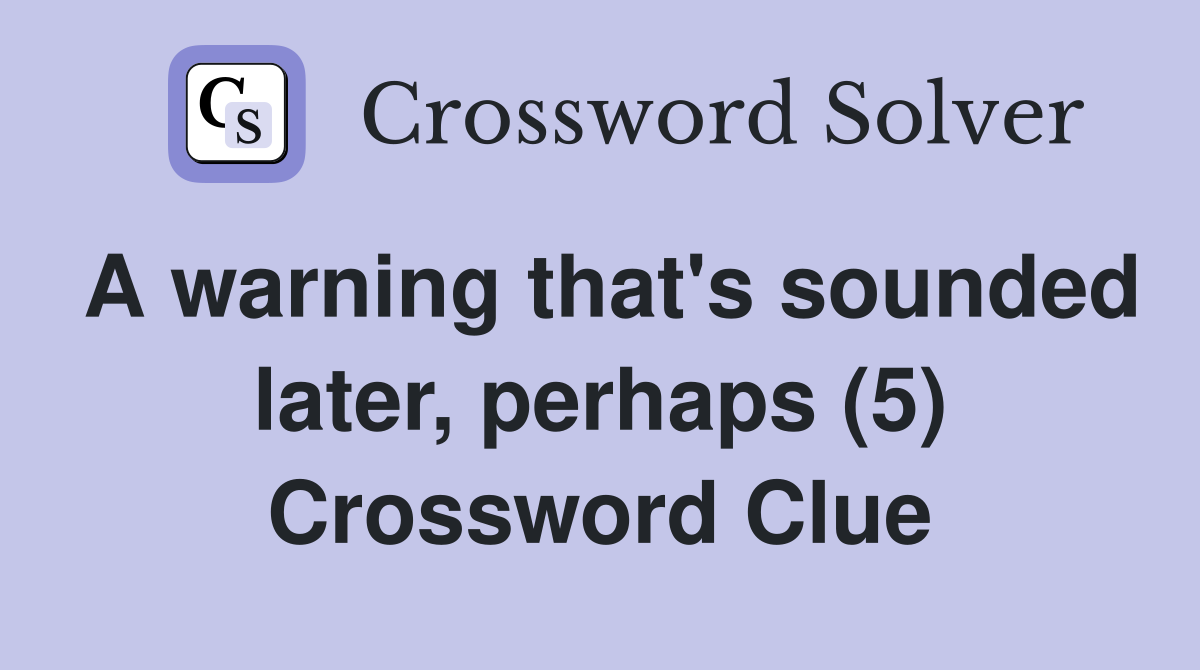 A warning that's sounded later, perhaps (5) Crossword Clue