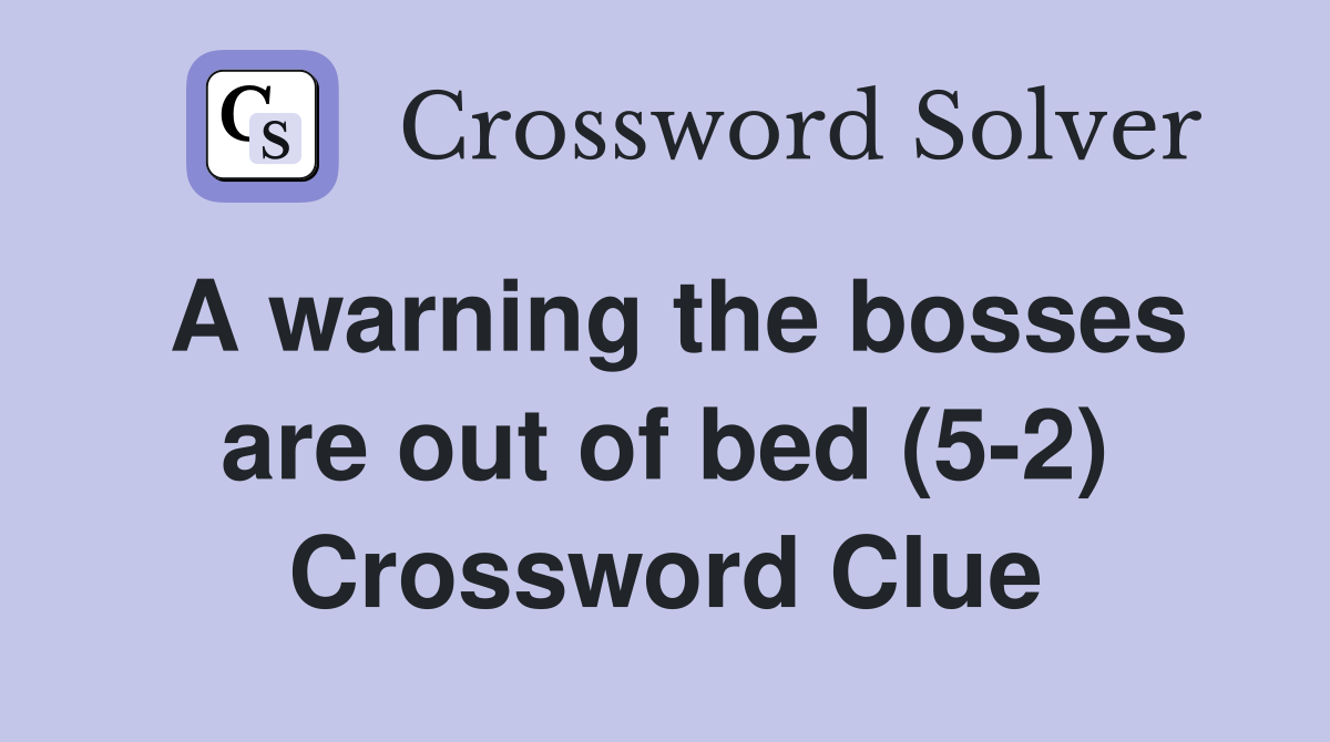 A warning the bosses are out of bed (5-2) Crossword Clue