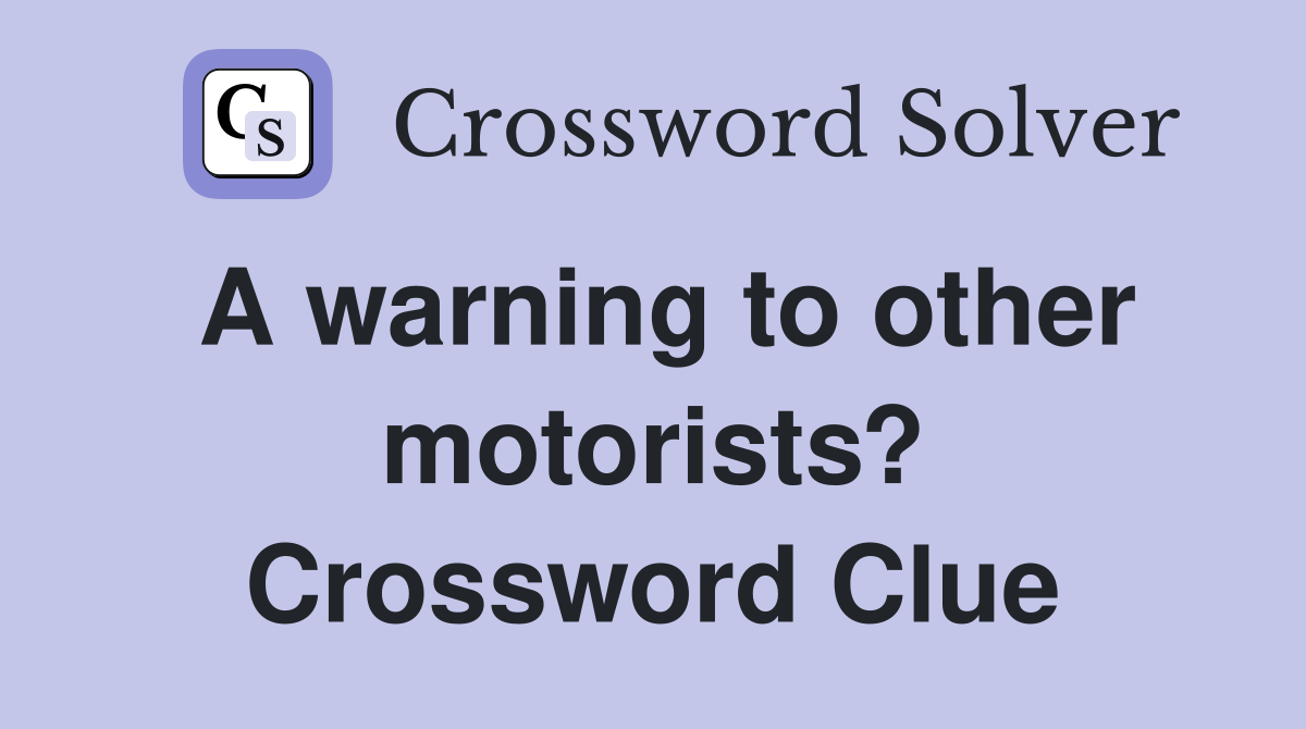 A warning to other motorists? Crossword Clue