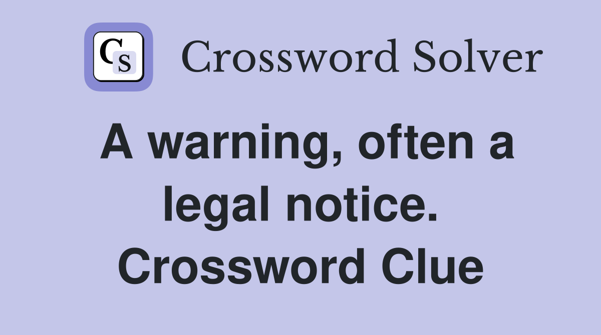 A warning, often a legal notice. Crossword Clue