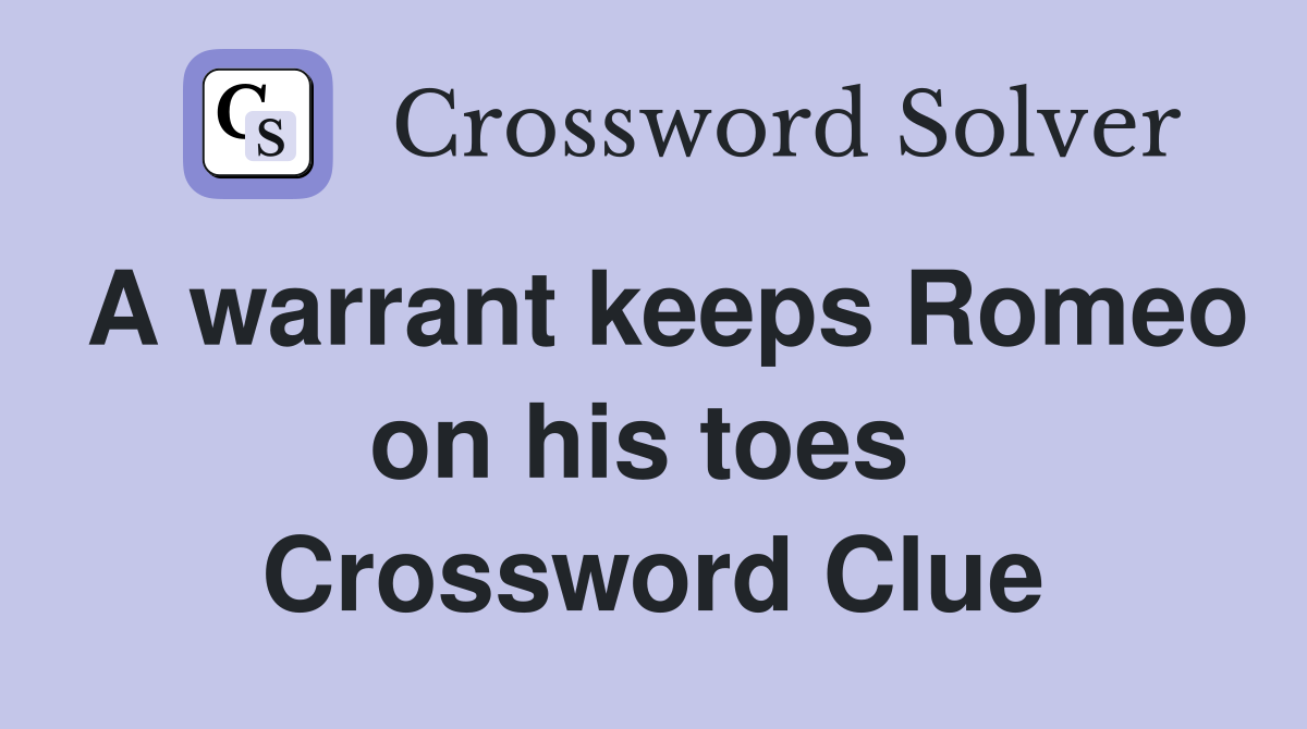 A warrant keeps Romeo on his toes  Crossword Clue