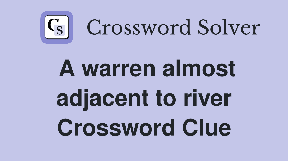 A warren almost adjacent to river Crossword Clue
