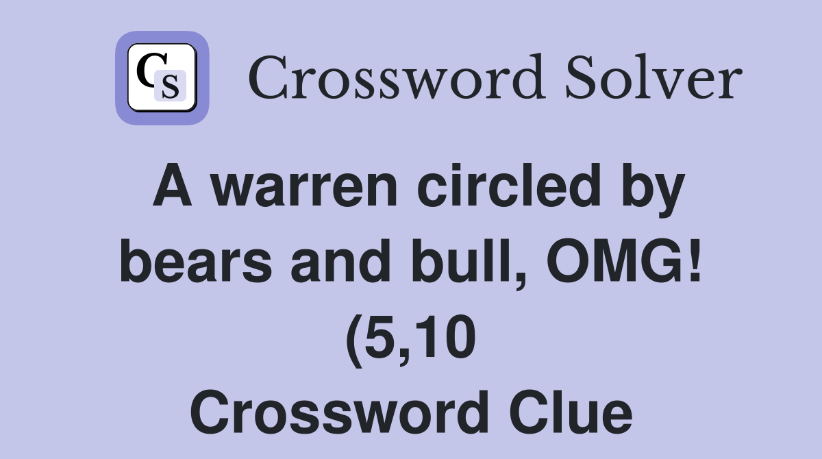 A warren circled by bears and bull OMG (5 10) Crossword Clue A warren circled by bears and bull OMG (5 10) Crossword Clue